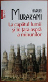 Haruki Murakami - La Capatul Lumii si in Tara Aspre a Minunilor