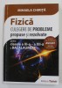 FIZICA - CULEGERE DE PROBLEME PROPUSE SI REZOLVATE PENTRU CLASELE A XI -A si A XII -A SI BACALAUREAT de MIHAELA CHIRITA , 2018