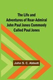 The Life and Adventures of Rear-Admiral John Paul Jones Commonly Called Paul Jones