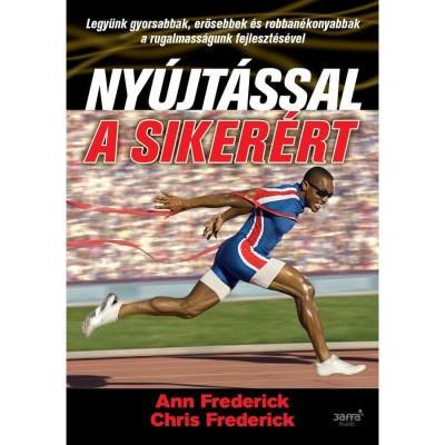 Ny&amp;uacute;jt&amp;aacute;ssal a siker&amp;eacute;rt - Legy&amp;uuml;nk gyorsabbak, erősebbek &amp;eacute;s robban&amp;eacute;konyabbak a rugalmass&amp;aacute;gunk fejleszt&amp;eacute;s&amp;eacute;vel - Ann Frederick foto