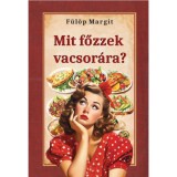 Mit főzzek vacsor&aacute;ra? - F&uuml;l&ouml;p Margit