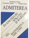 Constantin Cealera - Admiterea &icirc;n enunțuri, soluții, și bareme (editia 1996)