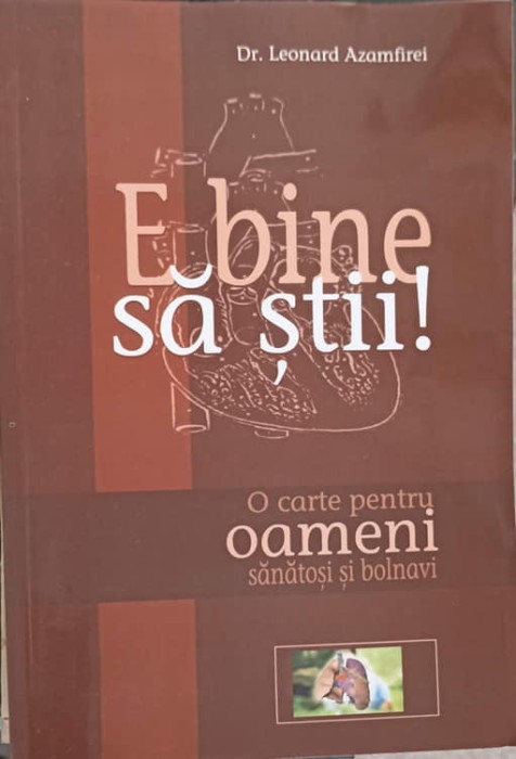 E BINE SA STII! O CARTE PENTRU OAMENI SANATOSI SI BOLNAVI-LEONARD AZAMFIREI-254088