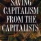 Saving Capitalism from the Capitalists: Unleashing the Power of Financial Markets to Create Wealth and Spread Opportunity