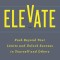 Elevate: Push Beyond Your Limits and Unlock Success in Yourself and Others