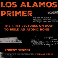 The Los Alamos Primer: The First Lectures on How to Build an Atomic Bomb, Updated with a New Introduction by Richard Rhodes