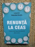 Renunta la ceas. Cum sa fii mai productiv fara stres &ndash; Laura Vanderkam