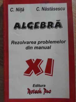 ALGEBRA. REZOLVAREA PROBLEMELOR DIN MANUAL XI-C. NITA, C. NASTASESCU-256052 foto