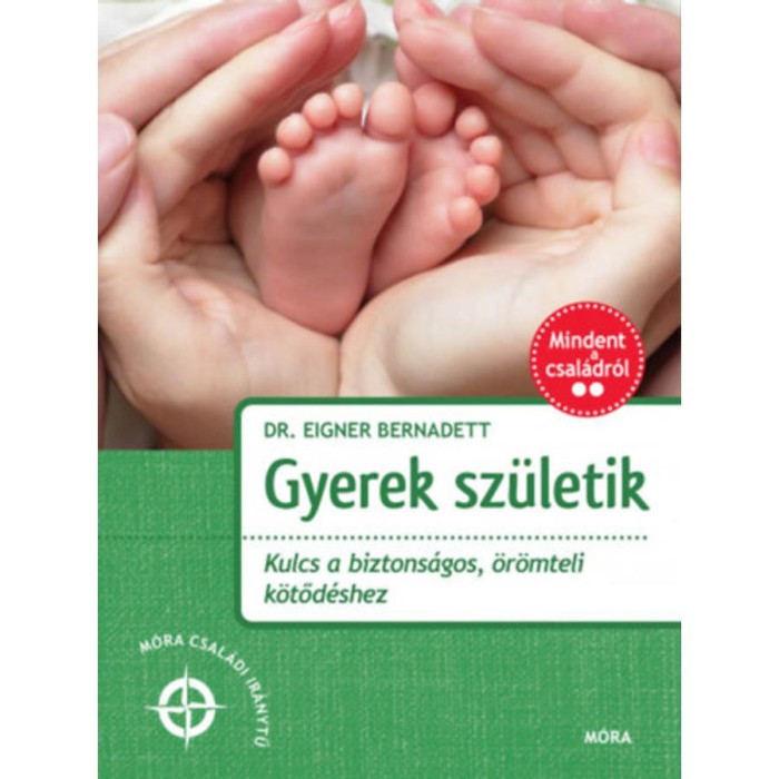 Gyerek sz&uuml;letik - Kulcs a biztons&aacute;gos, &ouml;r&ouml;mteli k&ouml;tőd&eacute;shez - Dr. Eigner Bernadett