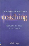 The secrets of success in coaching. 12 ways to excel as a coach - Mick Cope