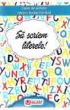 Sa scriem literele! Caiet de scriere pentru Limba Romana, Autor Anonim