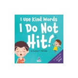 I Use Kind Words. I Do Not Hit!: An Affirmation-Themed Toddler Book About Not Hitting (Ages 2-4)