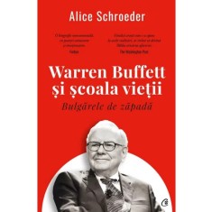 Warren Buffett si scoala vietii - Alice Schroeder