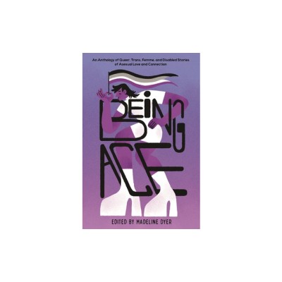 Being Ace: An Anthology of Queer, Trans, Femme, and Disabled Stories of Asexual Love and Connection foto