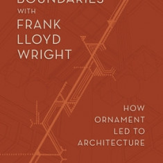 Crossing Boundaries with Frank Lloyd Wright: How Ornament Led to Architecture