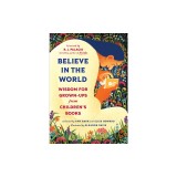 Believe in the World: Wisdom for Grown-Ups from Children's Books