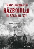 Transformarea razboiului in secolul XXI - Serban Filip Cioculescu - Editura Litera