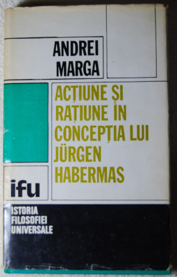 Andrei Marga - Acțiune și rațiune &amp;icirc;n concepția lui Jurgen Habermas foto