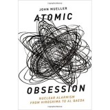 Atomic Obsession: Nuclear Alarmism from Hiroshima to Al-Qaeda