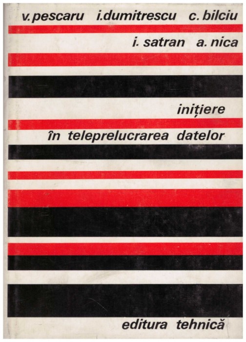 V. Pescaru, I. Dumitrescu, C. Bilciu, I. Satran, A. Nica - Initiere in teleprelucrarea datelor - 129816