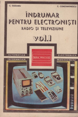 C. Gazdaru, C. Constantinescu - Indrumar pentru electronisti - radio si televiziune vol. 1-3 - 128595 foto