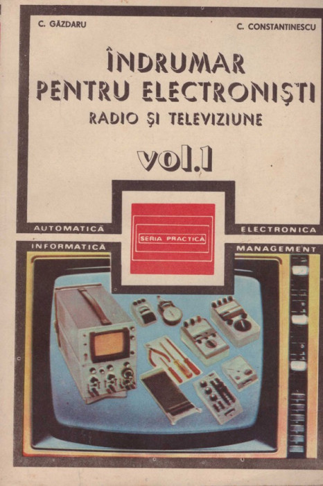 C. Gazdaru, C. Constantinescu - Indrumar pentru electronisti - radio si televiziune vol. 1-3 - 128595