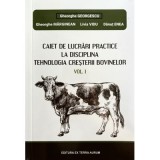 Caiet de lucrari practice la disciplina. Tehnologia cresterii bovinelor Vol. 1 - Gheorghe Georgescu
