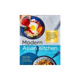 Modern Asian Kitchen: Essential and Easy Recipes for Dim Sum, Dumplings, Stir-Fries, Ramen, Rice Bowls, Bibimbaps, Pho, and More
