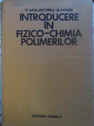 INTRODUCERE IN FIZICO-CHIMIA POLIMERILOR-T. VOLINTIRU, G. IVAN-231685