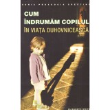 Elizabeth White - Cum indrumam copilul in viata duhovniceasca - 136156