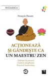 Acționează și g&acirc;ndește ca un maestru zen - Paperback brosat - Fran&ccedil;ois Busson - Niculescu