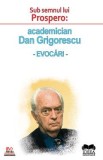 Sub semnul lui Prospero: academician Dan Grigorescu. Evocari, 2020