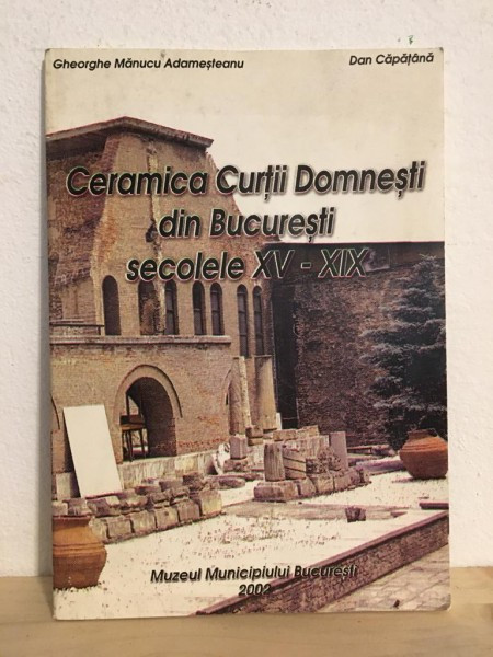 Gheorghe Manucu Adamesteanu, Dan Capatana - Ceramica Curtii Domnesti din Bucuresti secolele XV-XIX