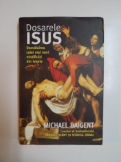 DOSARELE ISUS , DEZVALUIREA CELEI MAI MARI MISTIFICARI DIN ISTORI de MICHAEL BAIGENT , 2007
