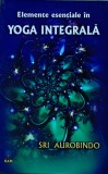 Elemente esențiale &icirc;n Yoga integrală - 2003 - Sri Aurobindo (C433)
