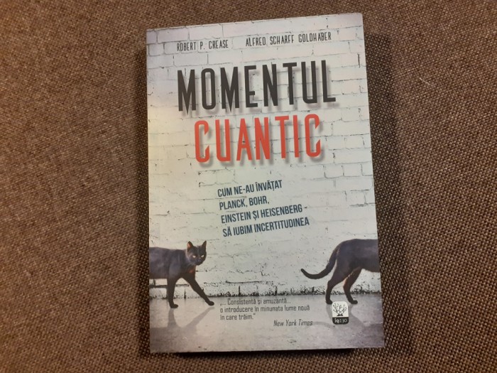 Robert P. Crease - Momentul cuantic. Cum ne-au invatat Planck, Bohr, Einstein si Heisenberg sa iubim incertitudinea