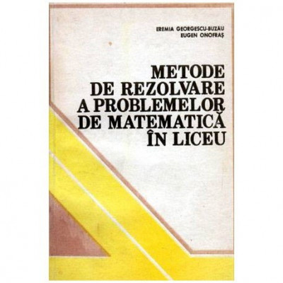 Eremia Georgescu Buzau, Eugen Onofras - Metode de rezolvare a problemelor de matematica in liceu - 102396 foto