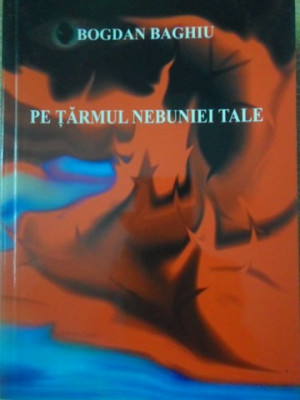 PE TARMUL NEBUNIEI TALE. POEZII-BOGDAN BAGHIU foto