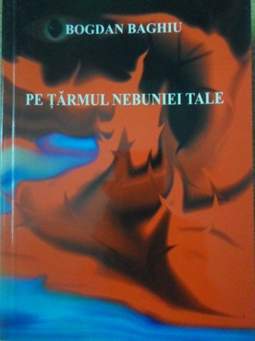 PE TARMUL NEBUNIEI TALE. POEZII-BOGDAN BAGHIU-233175