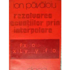 Rezolvarea Ecuatiilor Prin Interpolare - Ion Pavaloiu ,539797