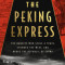 The Peking Express: The Bandits Who Stole a Train, Stunned the West, and Broke the Republic of China