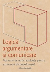 Logica, argumentare ?i comunicare. Variante de teste rezolvate pentru examenul de bacalaureat foto