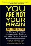 You Are Not Your Brain: The 4-Step Solution for Changing Bad Habits, Ending Unhealthy Thinking, and Taking Control of Your Life