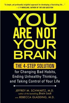 You Are Not Your Brain: The 4-Step Solution for Changing Bad Habits, Ending Unhealthy Thinking, and Taking Control of Your Life