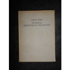 Charles Diehl - Teodora, imparateasa Bizantului (1972, editie cartonata)