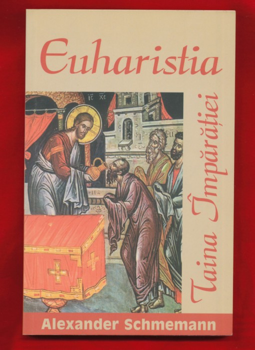 &quot;Euharistia Taina &Icirc;mpărăţiei&quot; - Alexander Schmemann, Ed. Bonifaciu 2003.