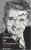 Caderea lui Ceausescu/Radu Portocala
