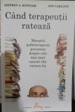 Cand terapeutii rateaza: Maestrii psihoterapeuti povestesc despre cele mai mari esecuri din cariera lor - Jeffrey A. Kottler, Jon Carlson