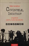 Cuvintele, incotro? Lingvistica pentru toate televiziunile - Stelian Dumistracel