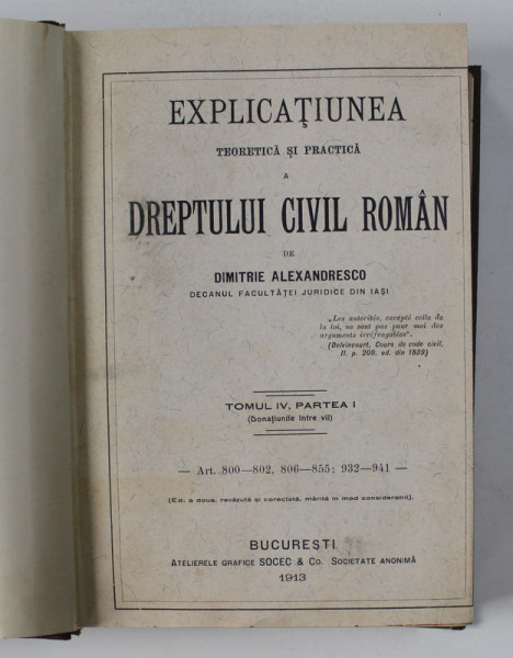 EXPLICATIUNEA TEORETICA SI PRACTICA A DREPTULUI CIVIL ROMAN de DIMITRIE ALEXANDRESCO ,TOMUL IV PARTEA I ,BUCURESTI 1913